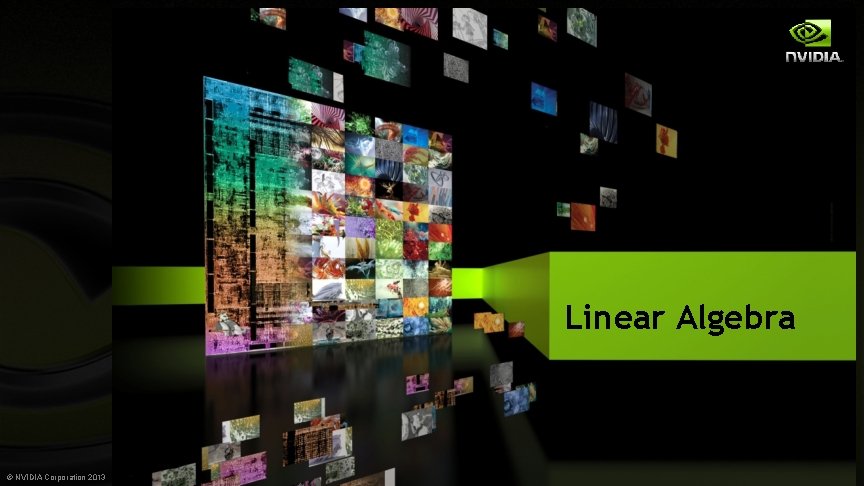 Linear Algebra © NVIDIA Corporation 2013 