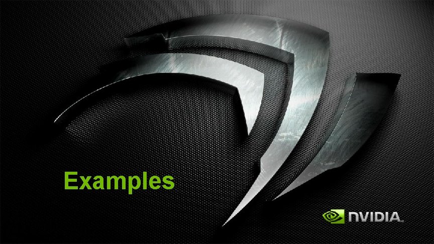 Examples © NVIDIA Corporation 2013 