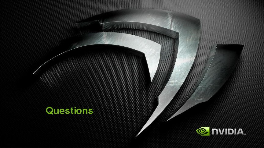 Questions © NVIDIA Corporation 2013 