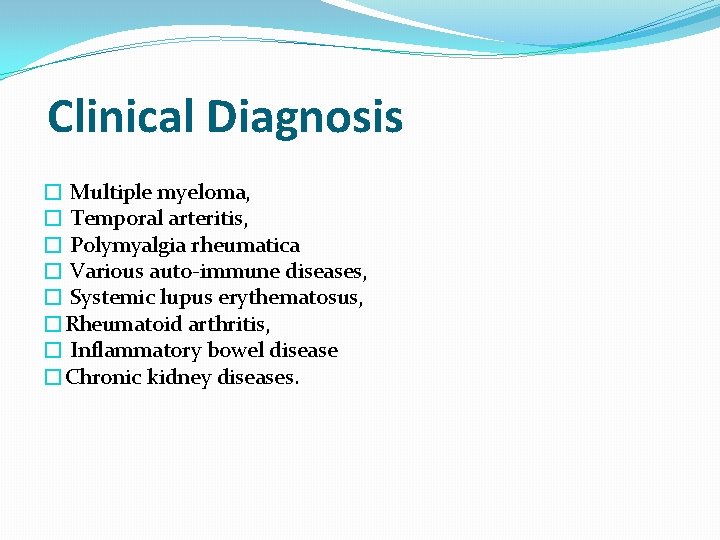 Clinical Diagnosis � Multiple myeloma, � Temporal arteritis, � Polymyalgia rheumatica � Various auto-immune