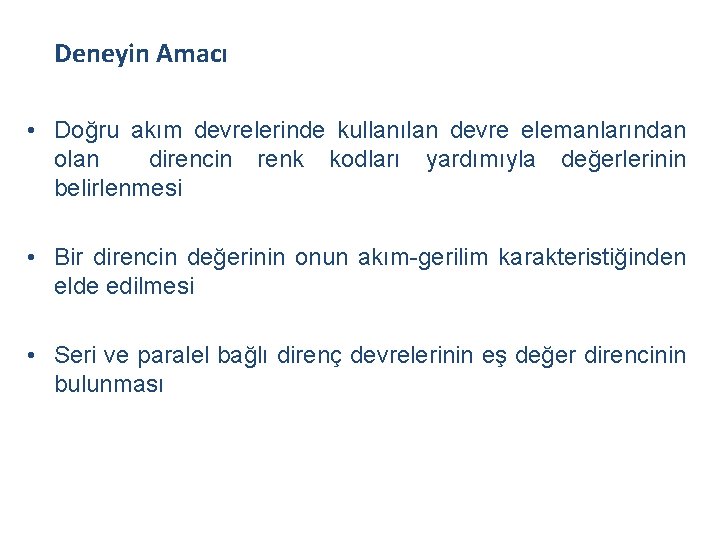 Deneyin Amacı • Doğru akım devrelerinde kullanılan devre elemanlarından olan direncin renk kodları yardımıyla