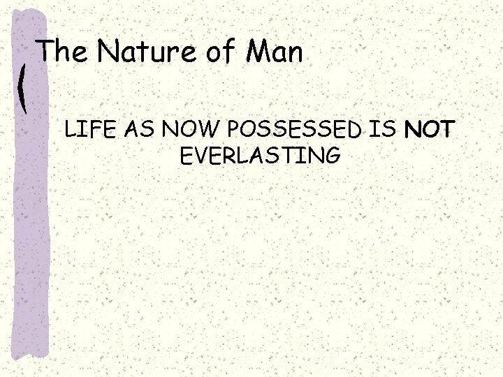 The Nature of Man LIFE AS NOW POSSESSED IS NOT EVERLASTING 