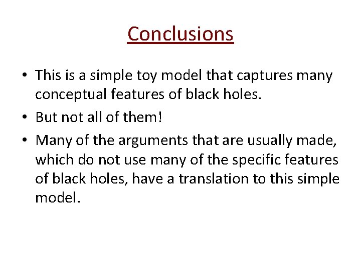 Conclusions • This is a simple toy model that captures many conceptual features of