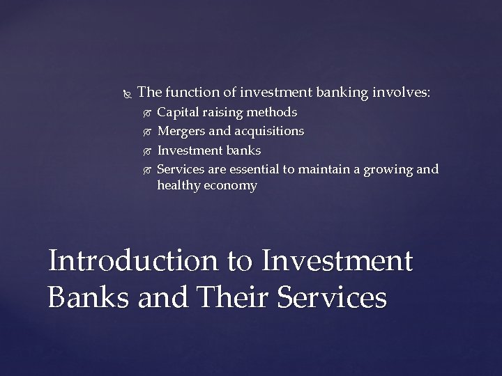  The function of investment banking involves: Capital raising methods Mergers and acquisitions Investment