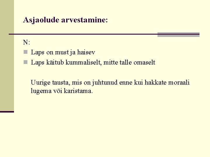 Asjaolude arvestamine: N: n Laps on must ja haisev n Laps käitub kummaliselt, mitte