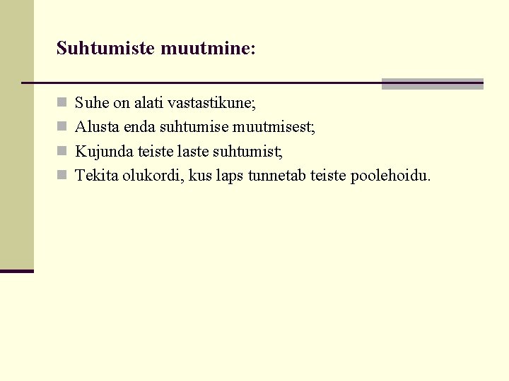 Suhtumiste muutmine: n Suhe on alati vastastikune; n Alusta enda suhtumise muutmisest; n Kujunda