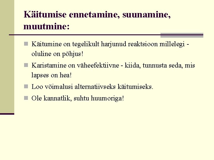 Käitumise ennetamine, suunamine, muutmine: n Käitumine on tegelikult harjunud reaktsioon millelegi - oluline on