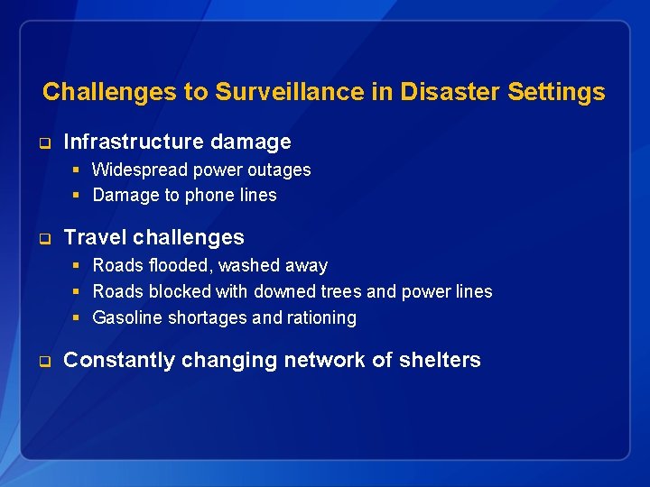 Challenges to Surveillance in Disaster Settings q Infrastructure damage § Widespread power outages §