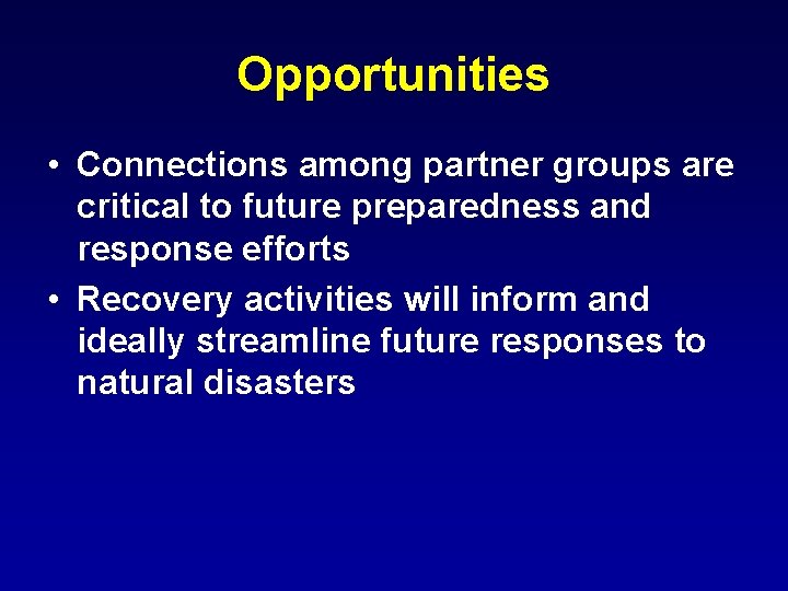 Opportunities • Connections among partner groups are critical to future preparedness and response efforts