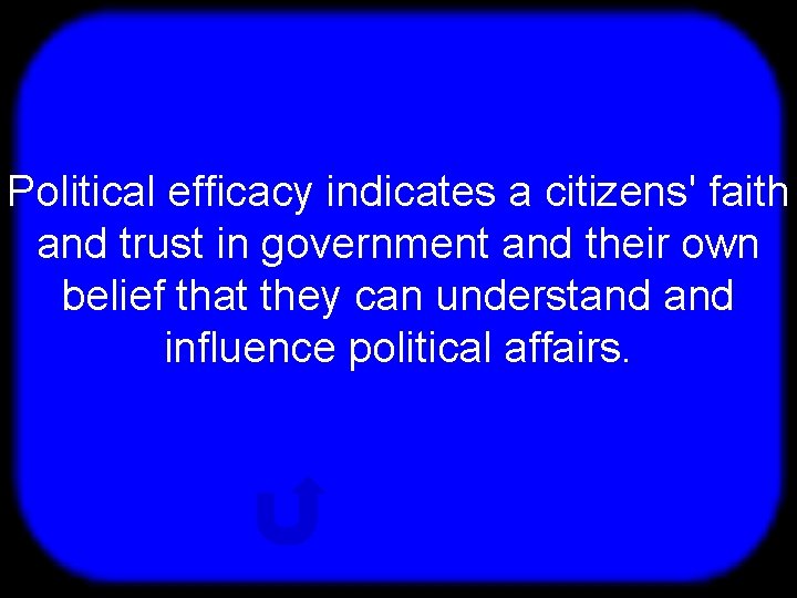 T Political efficacy indicates a citizens' faith and trust in government and their own
