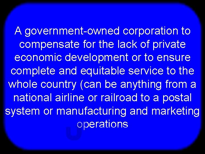 T A government-owned corporation to compensate for the lack of private economic development or