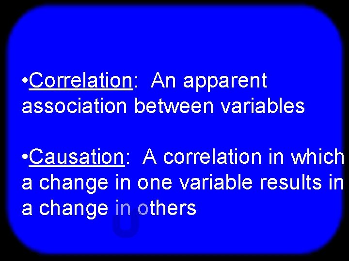 T • Correlation: An apparent association between variables • Causation: A correlation in which