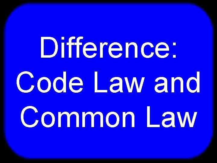 T Difference: Code Law and Common Law 