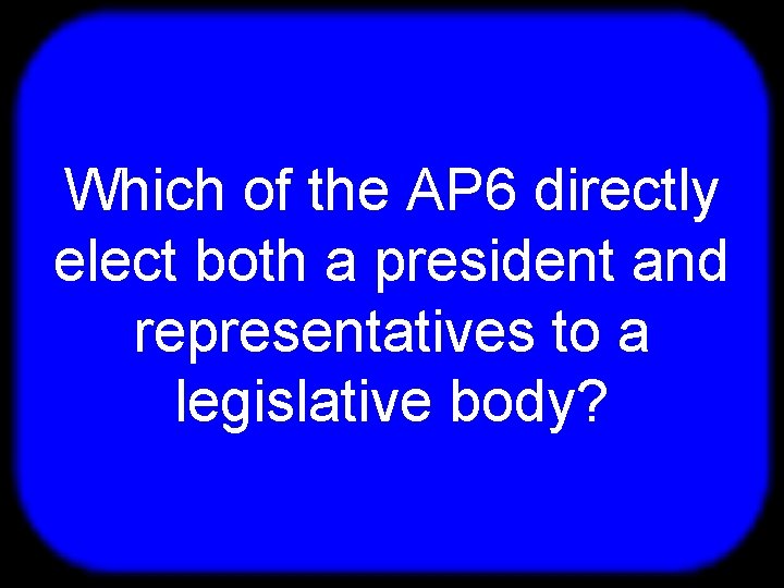 T Which of the AP 6 directly elect both a president and representatives to