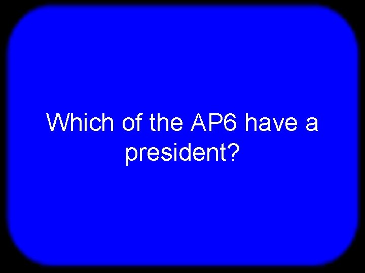 T Which of the AP 6 have a president? 