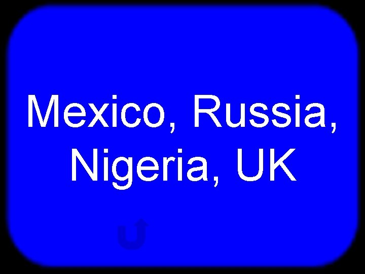 T Mexico, Russia, Nigeria, UK 