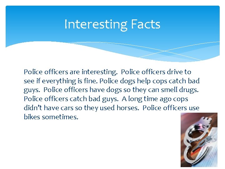 Interesting Facts Police officers are interesting. Police officers drive to see if everything is
