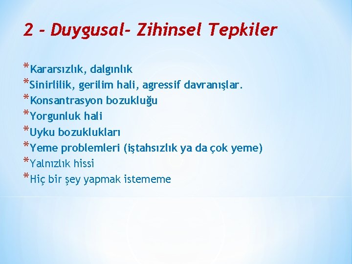 2 - Duygusal- Zihinsel Tepkiler *Kararsızlık, dalgınlık *Sinirlilik, gerilim hali, agressif davranışlar. *Konsantrasyon bozukluğu