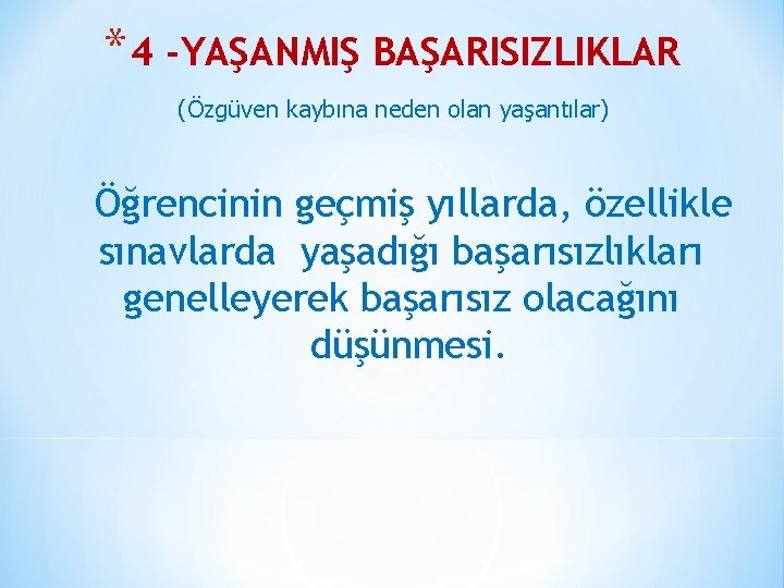 * 4 -YAŞANMIŞ BAŞARISIZLIKLAR (Özgüven kaybına neden olan yaşantılar) Öğrencinin geçmiş yıllarda, özellikle sınavlarda