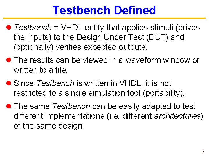 Testbench Defined l Testbench = VHDL entity that applies stimuli (drives the inputs) to