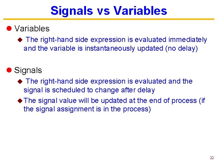 Signals vs Variables l Variables u The right-hand side expression is evaluated immediately and