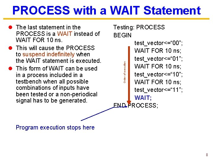 PROCESS with a WAIT Statement Testing: PROCESS BEGIN test_vector<=“ 00”; WAIT FOR 10 ns;