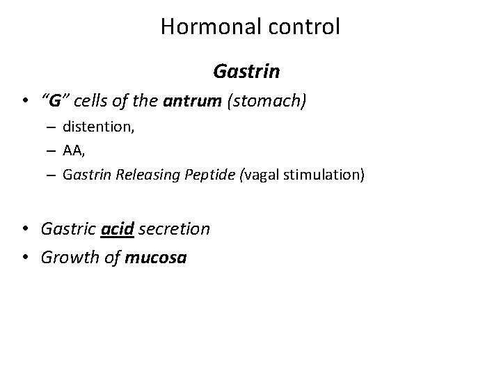 Hormonal control Gastrin • “G” cells of the antrum (stomach) – distention, – AA,