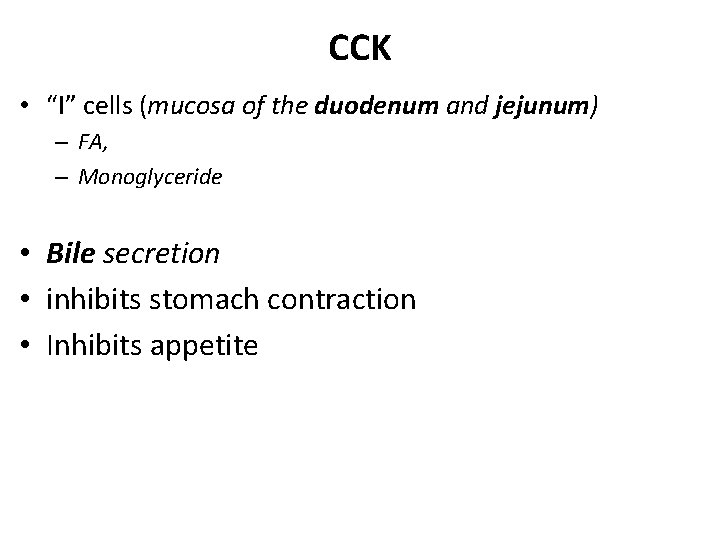 CCK • “I” cells (mucosa of the duodenum and jejunum) – FA, – Monoglyceride