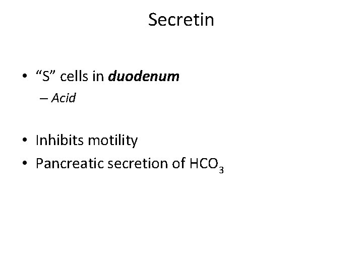Secretin • “S” cells in duodenum – Acid • Inhibits motility • Pancreatic secretion