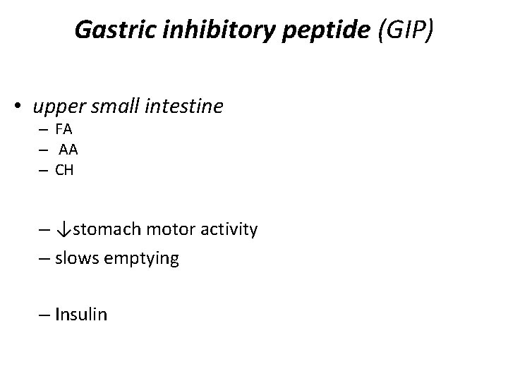 Gastric inhibitory peptide (GIP) • upper small intestine – FA – AA – CH