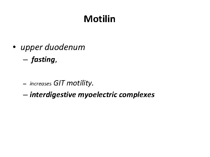 Motilin • upper duodenum – fasting, GIT motility. – interdigestive myoelectric complexes – increases