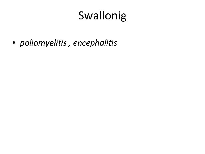 Swallonig • poliomyelitis , encephalitis 