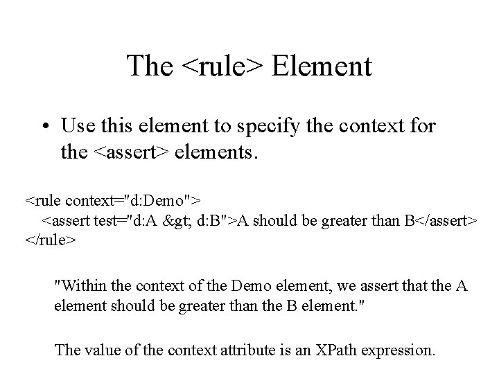 The <rule> Element • Use this element to specify the context for the <assert>