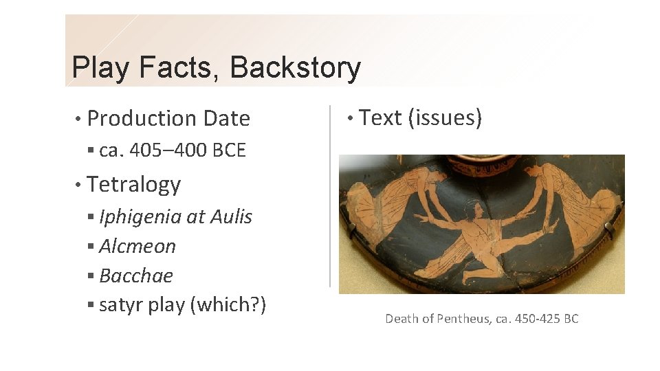 Play Facts, Backstory • Production Date • Text (issues) § ca. 405– 400 BCE