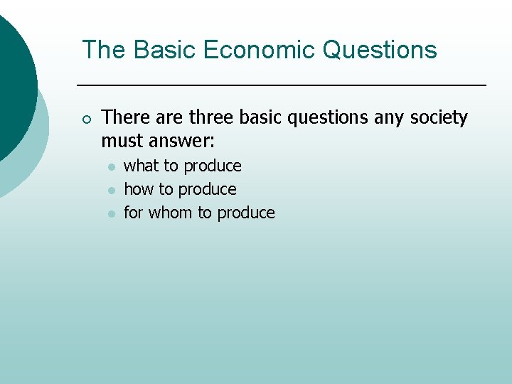 The Basic Economic Questions ¡ There are three basic questions any society must answer: