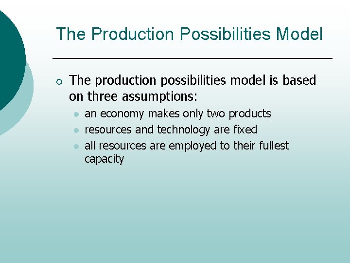 The Production Possibilities Model ¡ The production possibilities model is based on three assumptions: