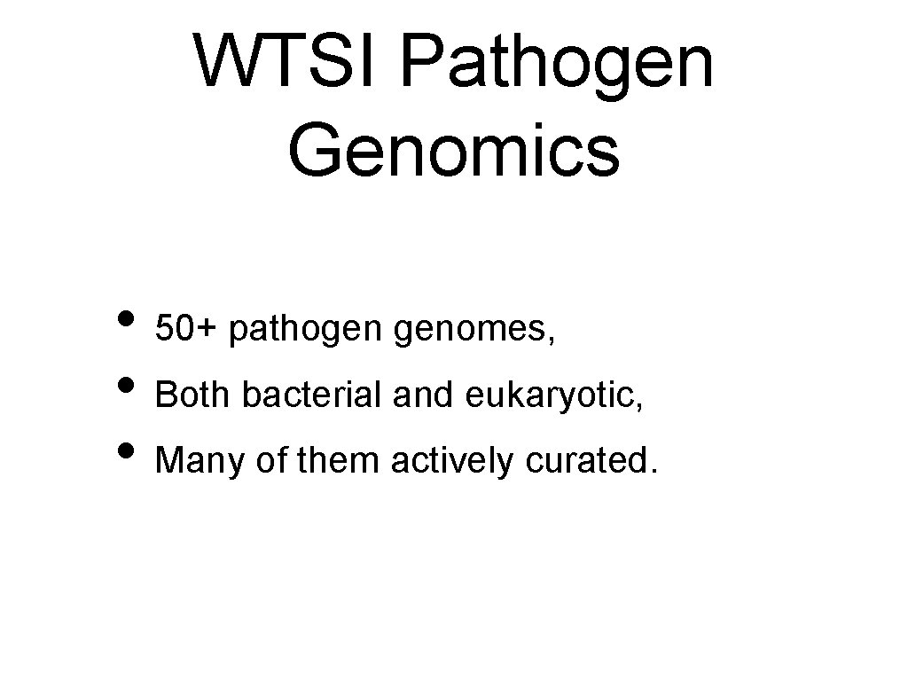 WTSI Pathogen Genomics • 50+ pathogen genomes, • Both bacterial and eukaryotic, • Many