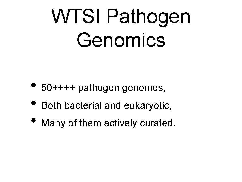 WTSI Pathogen Genomics • 50++++ pathogen genomes, • Both bacterial and eukaryotic, • Many