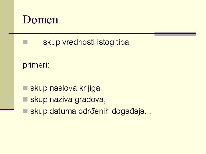 Domen n skup vrednosti istog tipa primeri: n skup naslova knjiga, n skup naziva