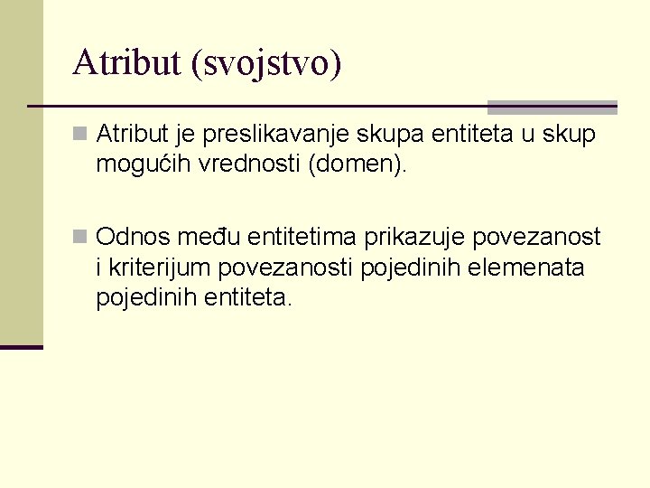 Atribut (svojstvo) n Atribut je preslikavanje skupa entiteta u skup mogućih vrednosti (domen). n