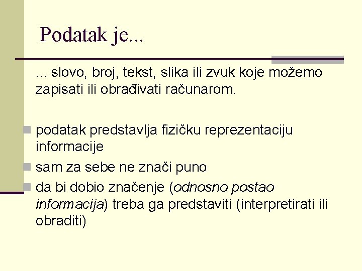 Podatak je. . . slovo, broj, tekst, slika ili zvuk koje možemo zapisati ili