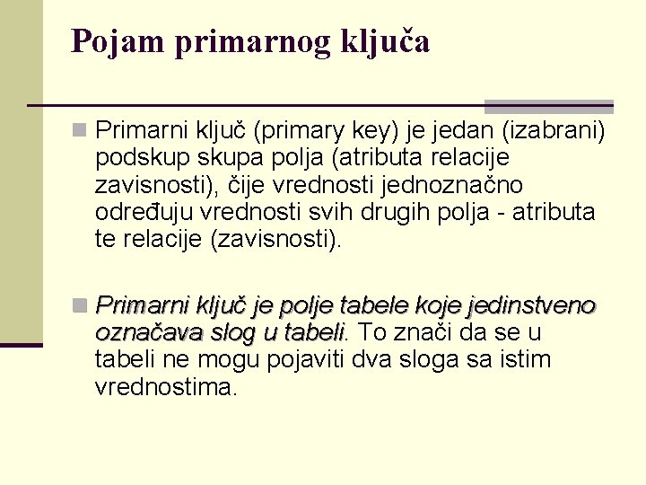 Pojam primarnog ključa n Primarni ključ (primary key) je jedan (izabrani) podskupa polja (atributa