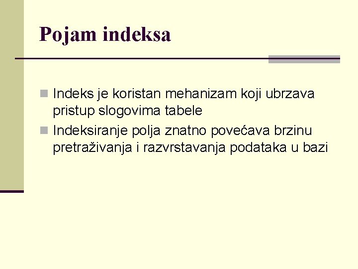 Pojam indeksa n Indeks je koristan mehanizam koji ubrzava pristup slogovima tabele n Indeksiranje