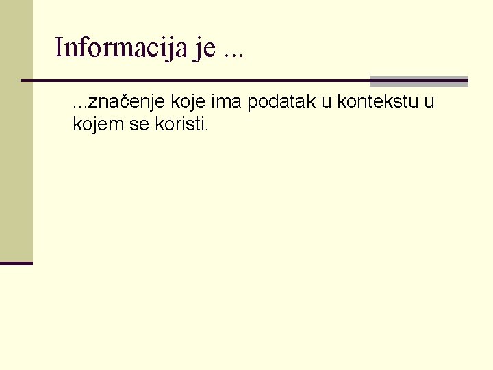 Informacija je. . . značenje koje ima podatak u kontekstu u kojem se koristi.