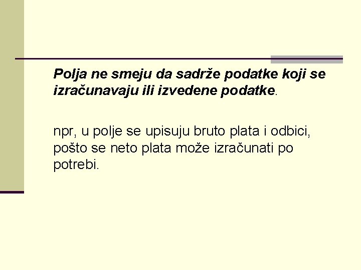 Polja ne smeju da sadrže podatke koji se izračunavaju ili izvedene podatke. npr, u