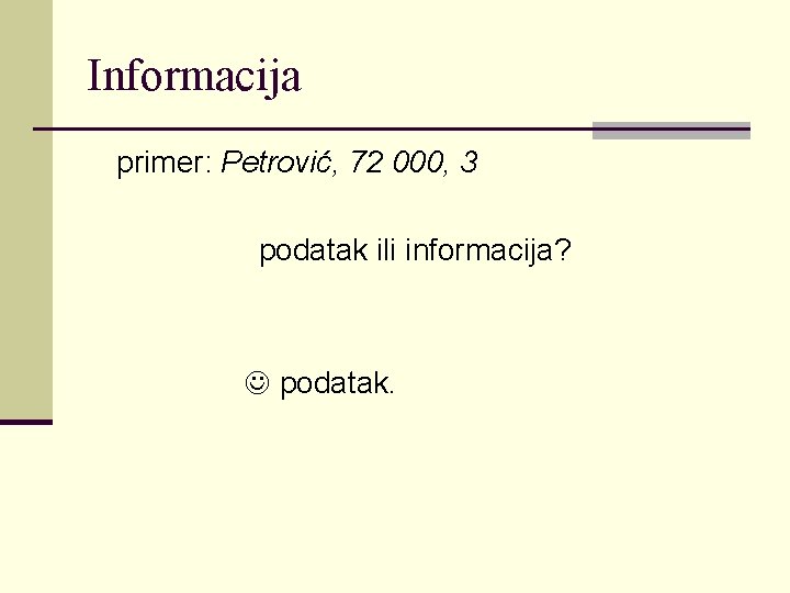 Informacija primer: Petrović, 72 000, 3 podatak ili informacija? podatak. 