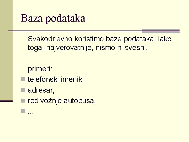 Baza podataka Svakodnevno koristimo baze podataka, iako toga, najverovatnije, nismo ni svesni. primeri: n