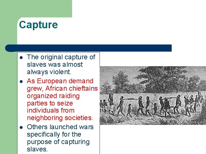 Capture l l l The original capture of slaves was almost always violent. As