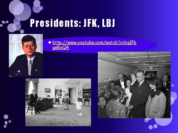 Presidents: JFK, LBJ http: //www. youtube. com/watch? v=kq 1 Pb ge. Bo. Q 4