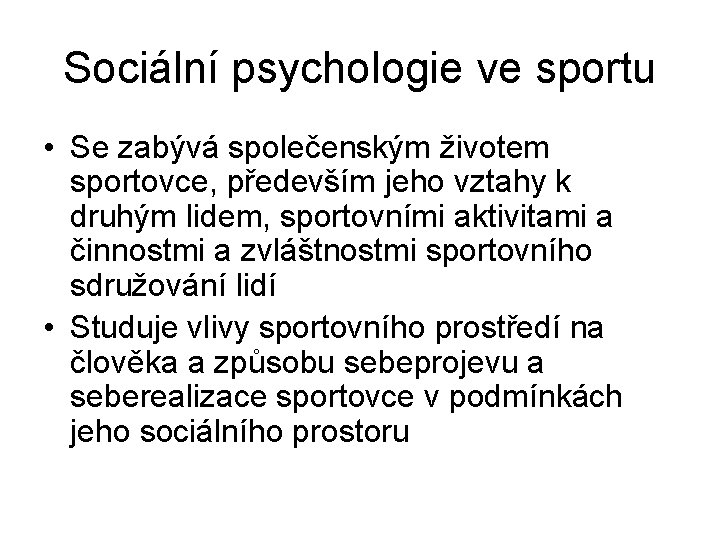 Sociální psychologie ve sportu • Se zabývá společenským životem sportovce, především jeho vztahy k
